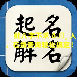 批八字不求 🌸 人，在线查询轻松搞定！